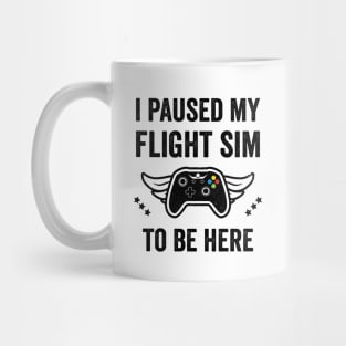 I Paused my Flight SIM to be here Mug